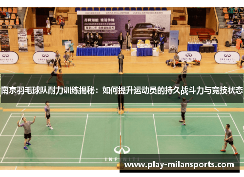 南京羽毛球队耐力训练揭秘：如何提升运动员的持久战斗力与竞技状态