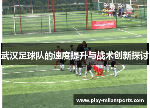武汉足球队的速度提升与战术创新探讨