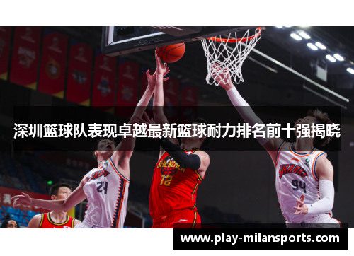 深圳篮球队表现卓越最新篮球耐力排名前十强揭晓